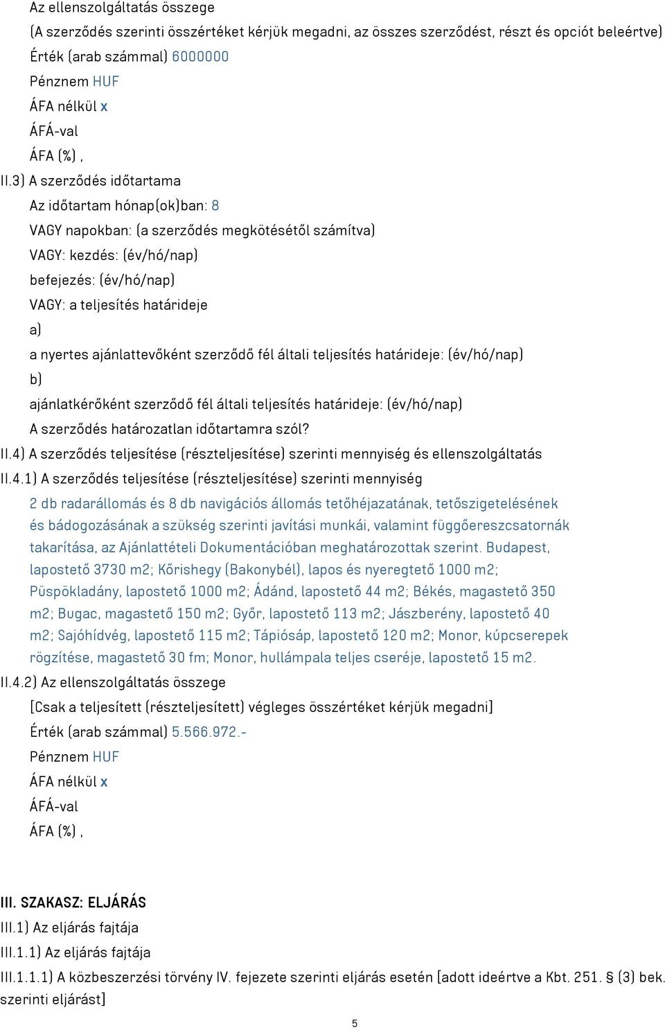 nyertes ajánlattevőként szerződő fél általi teljesítés határideje: (év/hó/nap) b) ajánlatkérőként szerződő fél általi teljesítés határideje: (év/hó/nap) A szerződés határozatlan időtartamra szól? II.