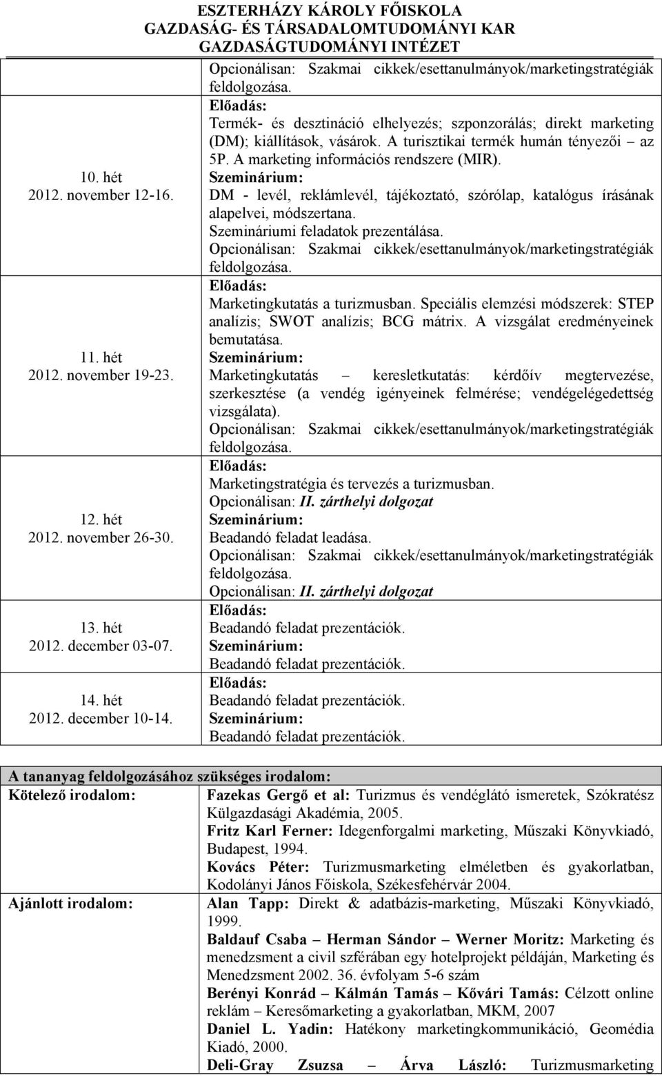 A marketing információs rendszere (MIR). DM - levél, reklámlevél, tájékoztató, szórólap, katalógus írásának alapelvei, módszertana. Szemináriumi feladatok prezentálása. Marketingkutatás a turizmusban.