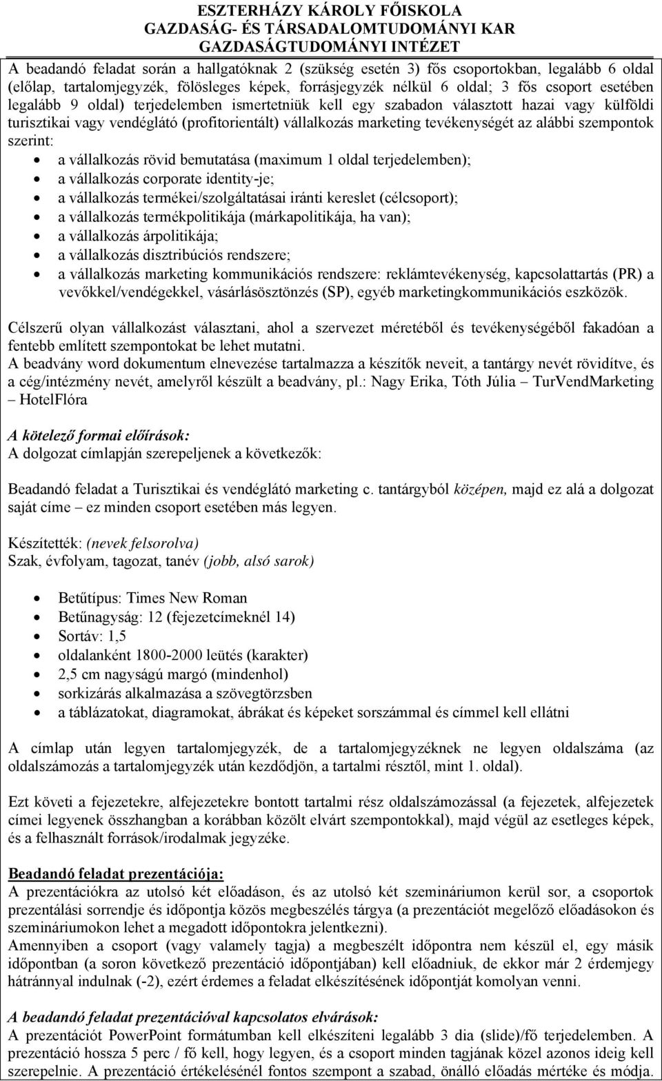 szerint: a vállalkozás rövid bemutatása (maximum 1 oldal terjedelemben); a vállalkozás corporate identity-je; a vállalkozás termékei/szolgáltatásai iránti kereslet (célcsoport); a vállalkozás