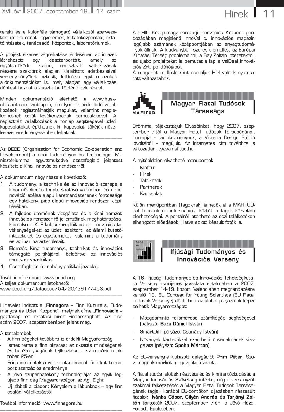 versenyelőnyöket biztosít, felkínálva egyben azokat a dokumentációkat is, mely alapján egy vállalkozás döntést hozhat a klaszterbe történő belépésről. Minden dokumentáció elérhető a www.huskclustnet.