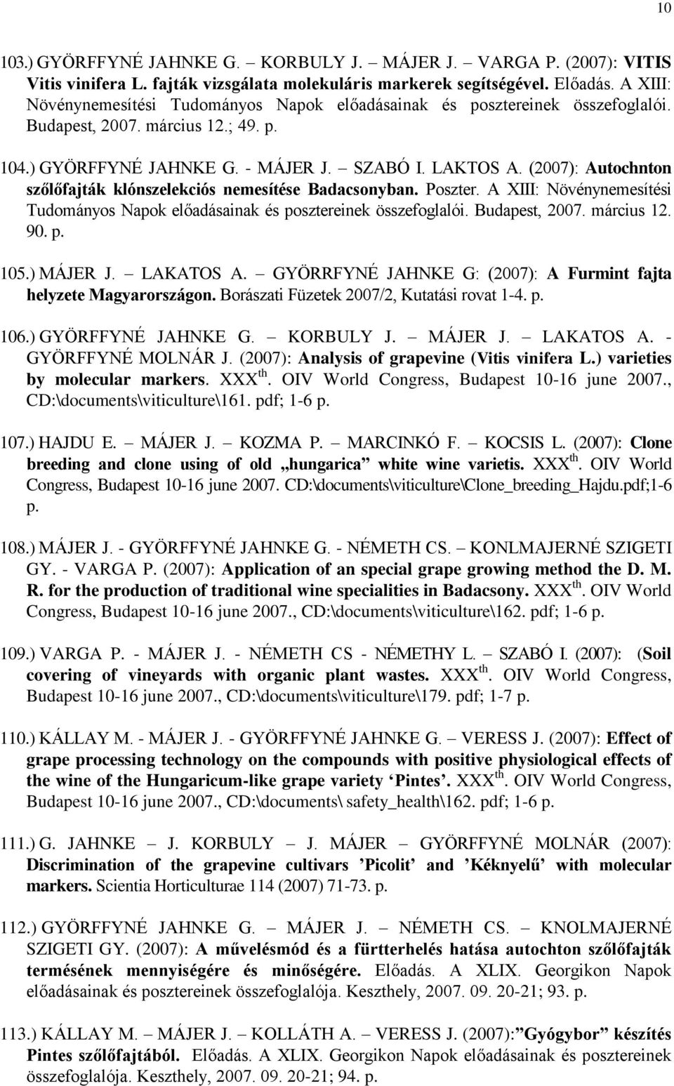 (2007): Autochnton szőlőfajták klónszelekciós nemesítése Badacsonyban. Poszter. A XIII: Növénynemesítési Tudományos Napok előadásainak és posztereinek összefoglalói. Budapest, 2007. március 12. 90. p. 105.