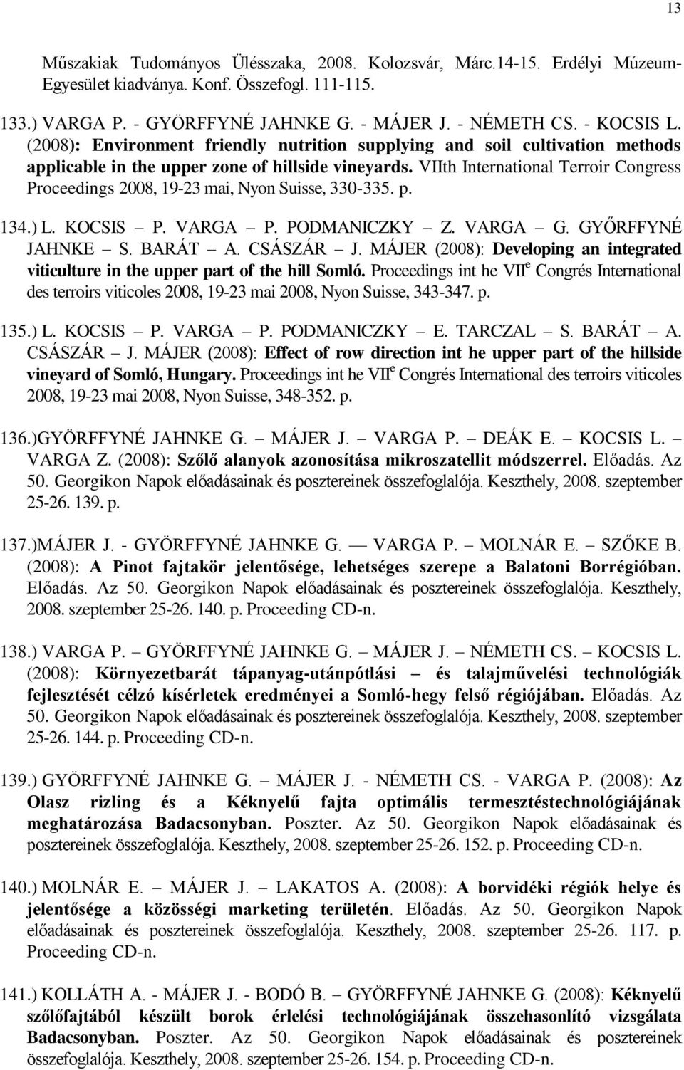 VIIth International Terroir Congress Proceedings 2008, 19-23 mai, Nyon Suisse, 330-335. p. 134.) L. KOCSIS P. VARGA P. PODMANICZKY Z. VARGA G. GYŐRFFYNÉ JAHNKE S. BARÁT A. CSÁSZÁR J.