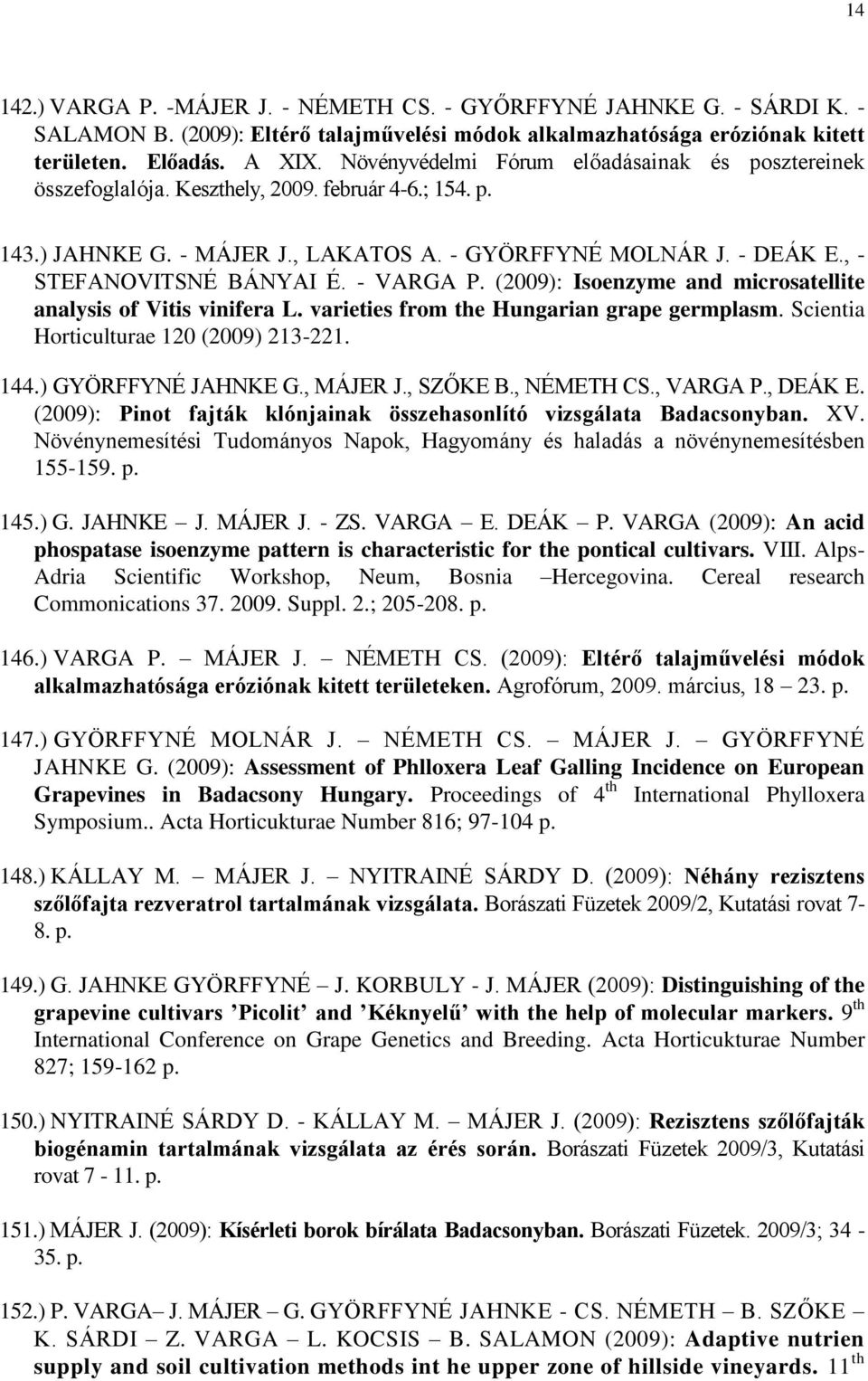 , - STEFANOVITSNÉ BÁNYAI É. - VARGA P. (2009): Isoenzyme and microsatellite analysis of Vitis vinifera L. varieties from the Hungarian grape germplasm. Scientia Horticulturae 120 (2009) 213-221. 144.