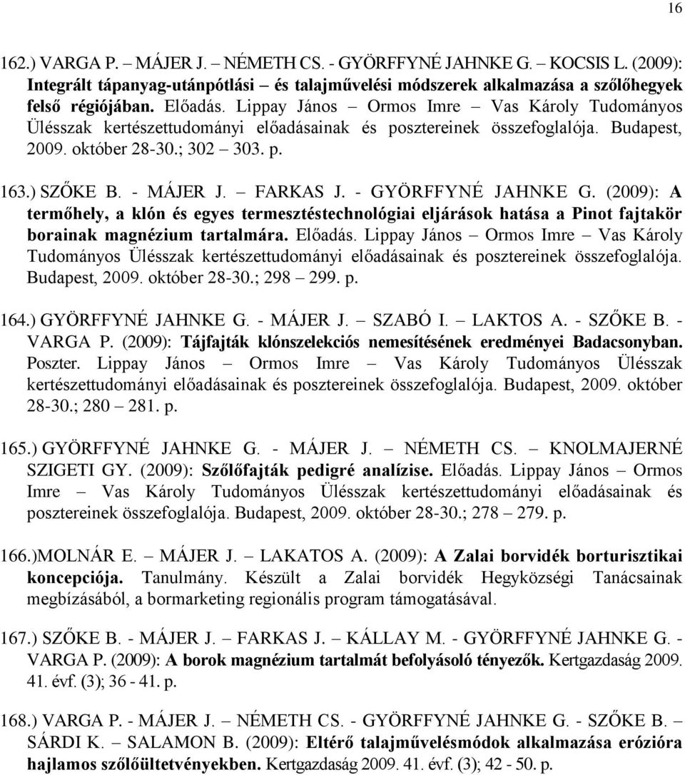 - GYÖRFFYNÉ JAHNKE G. (2009): A termőhely, a klón és egyes termesztéstechnológiai eljárások hatása a Pinot fajtakör borainak magnézium tartalmára. Előadás.