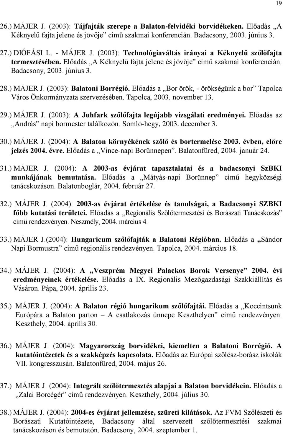 (2003): Balatoni Borrégió. Előadás a Bor örök, - örökségünk a bor Tapolca Város Önkormányzata szervezésében. Tapolca, 2003. november 13. 29.) MÁJER J.