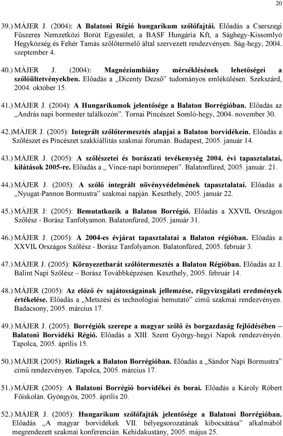40.) MÁJER J. (2004): Magnéziumhiány mérséklésének lehetőségei a szőlőültetvényekben. Előadás a Dicenty Dezső tudományos emlékülésen. Szekszárd, 2004. október 15. 41.) MÁJER J. (2004): A Hungarikumok jelentősége a Balaton Borrégióban.