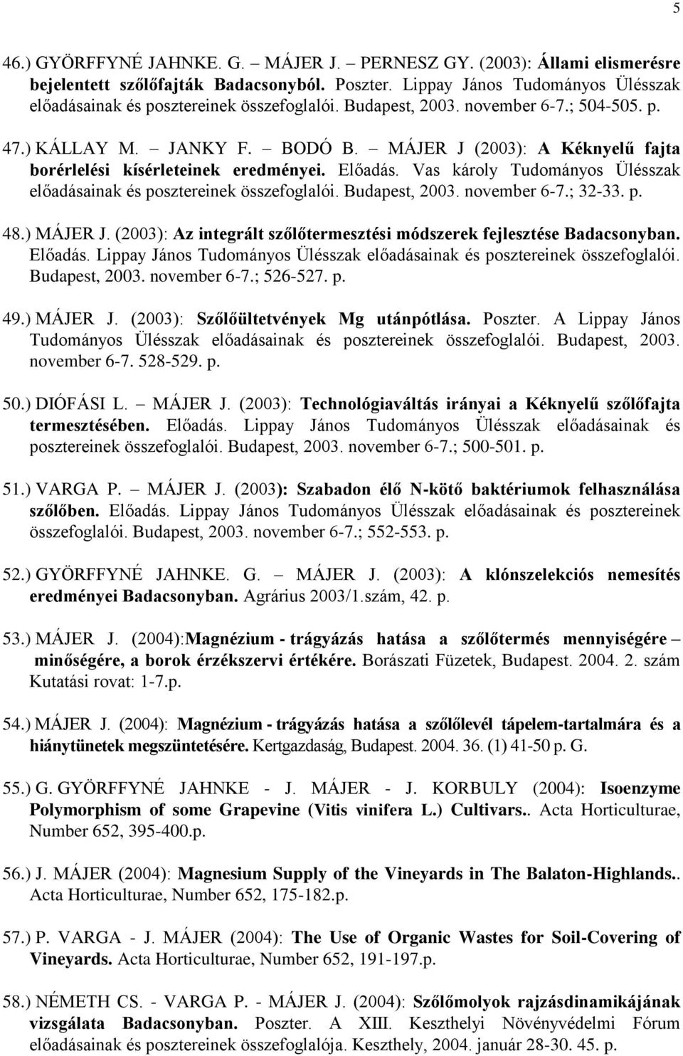 Vas károly Tudományos Ülésszak előadásainak és posztereinek összefoglalói. Budapest, 2003. november 6-7.; 32-33. p. 48.) MÁJER J.