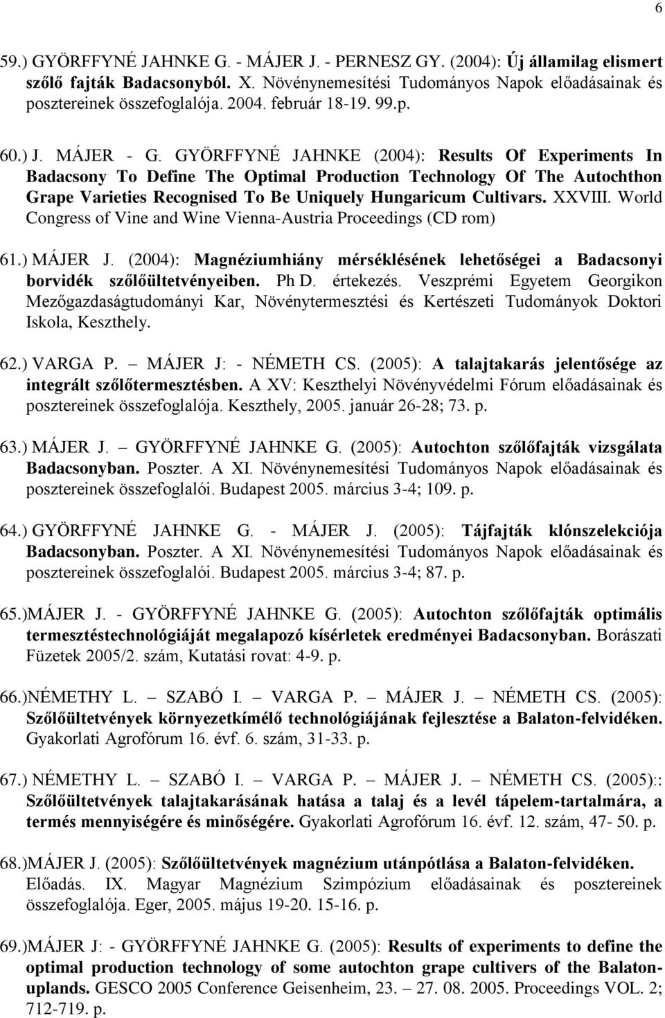 GYÖRFFYNÉ JAHNKE (2004): Results Of Experiments In Badacsony To Define The Optimal Production Technology Of The Autochthon Grape Varieties Recognised To Be Uniquely Hungaricum Cultivars. XXVIII.