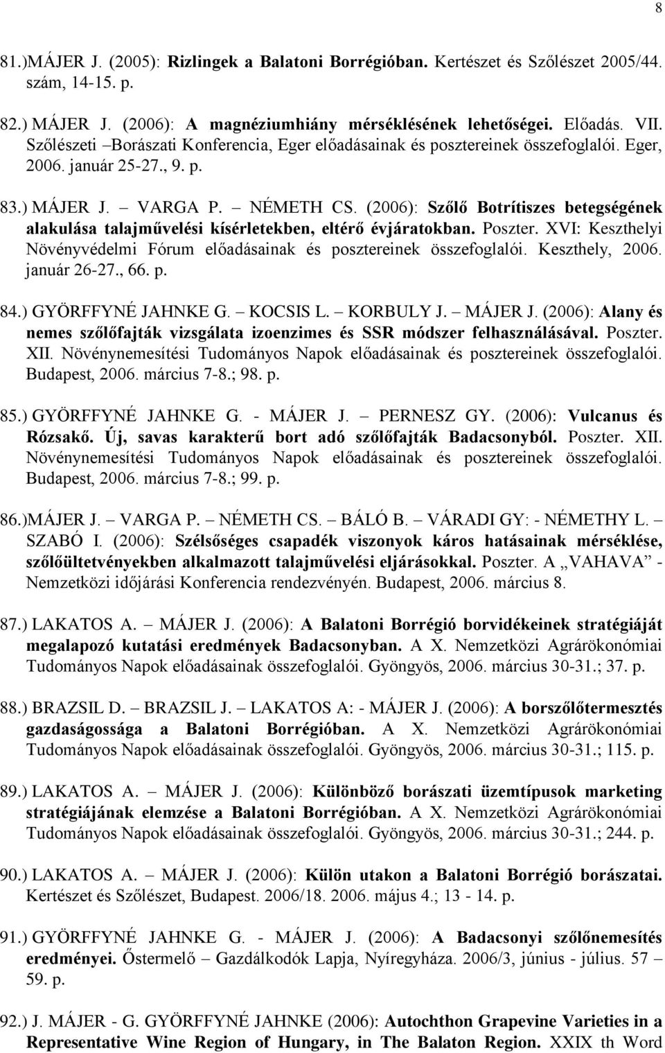 (2006): Szőlő Botrítiszes betegségének alakulása talajművelési kísérletekben, eltérő évjáratokban. Poszter. XVI: Keszthelyi Növényvédelmi Fórum előadásainak és posztereinek összefoglalói.