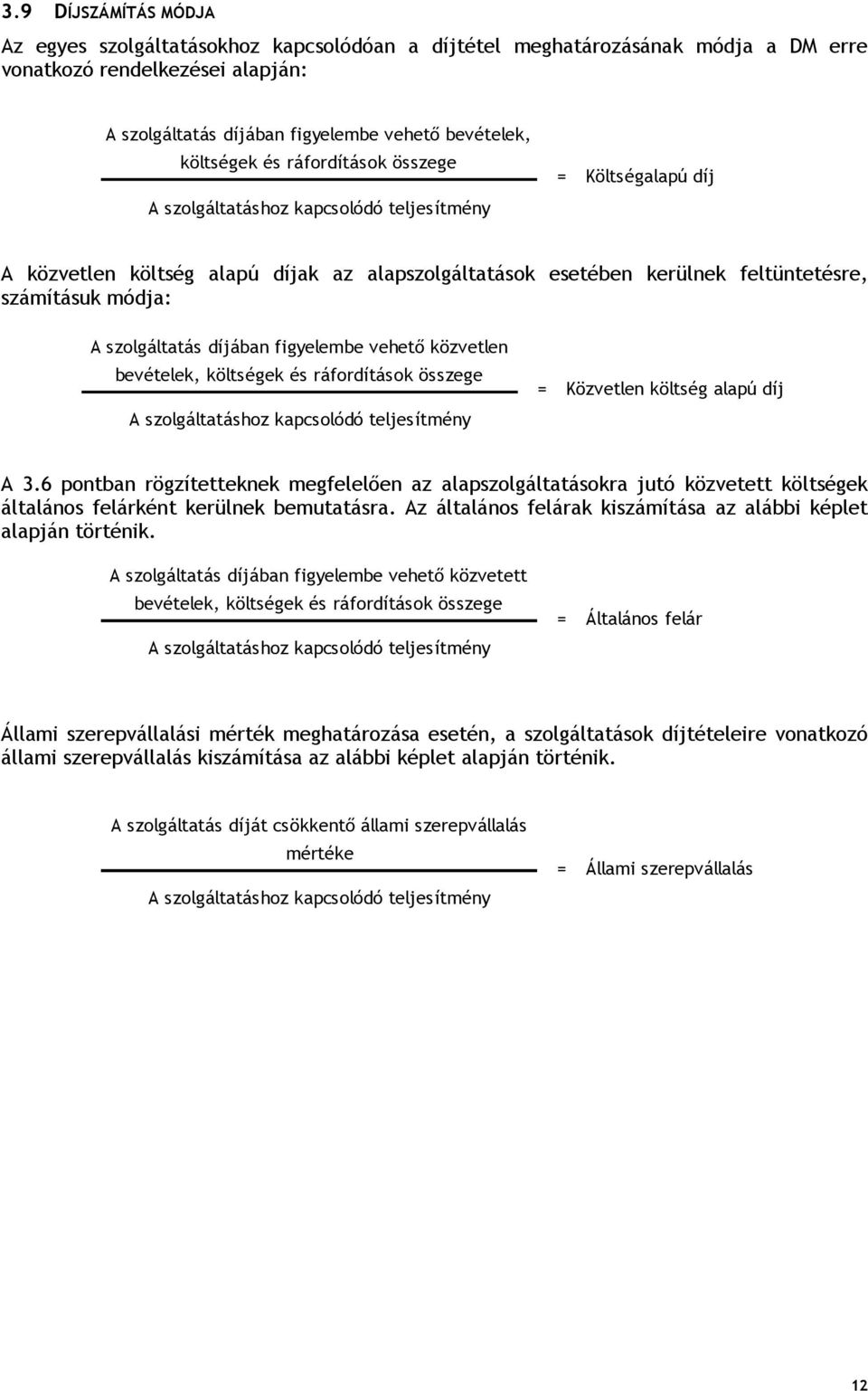 A szolgáltatás díjában figyelembe vehető közvetlen bevételek, költségek és ráfordítások összege A szolgáltatáshoz kapcsolódó teljesítmény = Közvetlen költség alapú díj A 3.