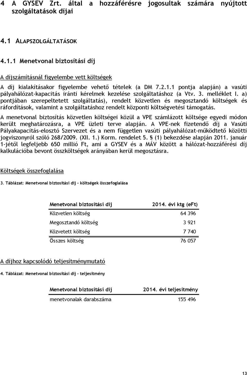 3. melléklet I. a) pontjában szerepeltetett szolgáltatás), rendelt közvetlen és megosztandó költségek és ráfordítások, valamint a szolgáltatáshoz rendelt központi költségvetési támogatás.