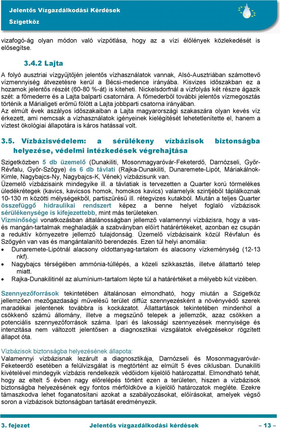 Kisvizes időszakban ez a hozamok jelentős részét (60-80 %-át) is kiteheti. Nickelsdorfnál a vízfolyás két részre ágazik szét: a főmederre és a Lajta balparti csatornára.