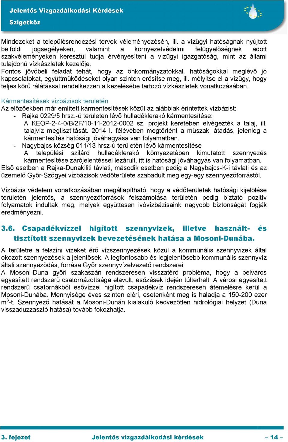 vízkészletek kezelője. Fontos jövőbeli feladat tehát, hogy az önkormányzatokkal, hatóságokkal meglévő jó kapcsolatokat, együttműködéseket olyan szinten erősítse meg, ill.