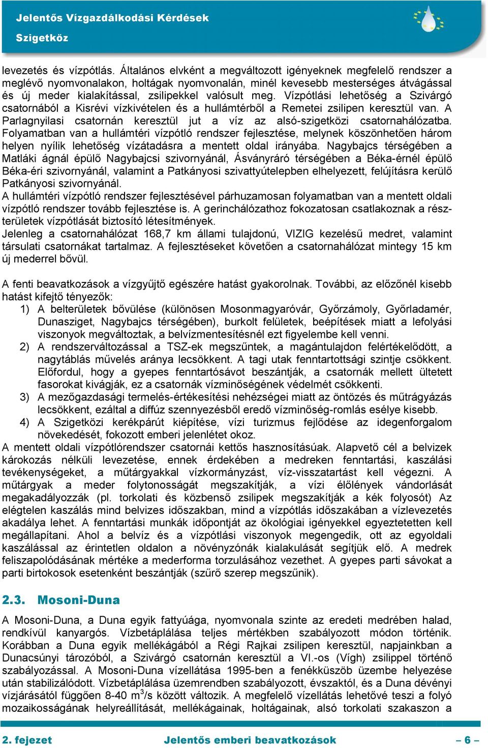 Vízpótlási lehetőség a Szivárgó csatornából a Kisrévi vízkivételen és a hullámtérből a Remetei zsilipen keresztül van.