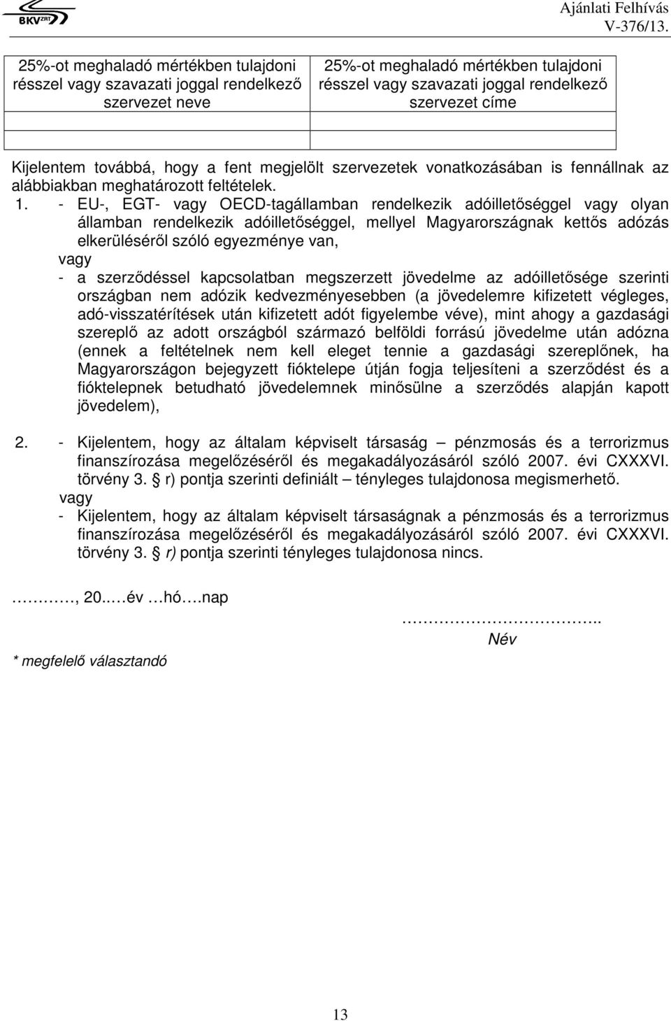 - EU-, EGT- vagy OECD-tagállamban rendelkezik adóilletőséggel vagy olyan államban rendelkezik adóilletőséggel, mellyel Magyarországnak kettős adózás elkerüléséről szóló egyezménye van, vagy - a