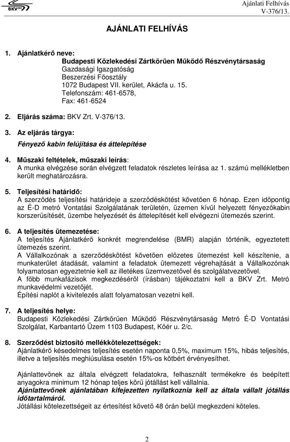 Műszaki feltételek, műszaki leírás: A munka elvégzése során elvégzett feladatok részletes leírása az 1. számú mellékletben került meghatározásra. 5.