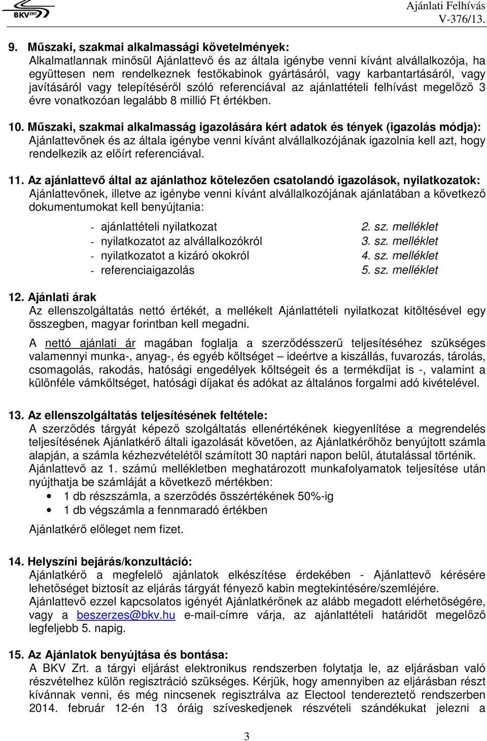 karbantartásáról, vagy javításáról vagy telepítéséről szóló referenciával az ajánlattételi felhívást megelőző 3 évre vonatkozóan legalább 8 millió Ft értékben. 10.