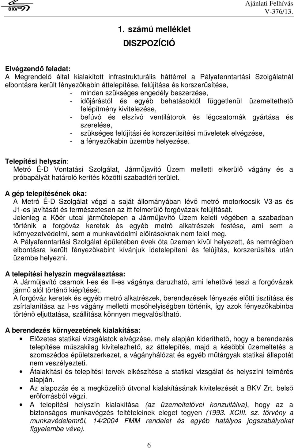 gyártása és szerelése, - szükséges felújítási és korszerűsítési műveletek elvégzése, - a fényezőkabin üzembe helyezése.