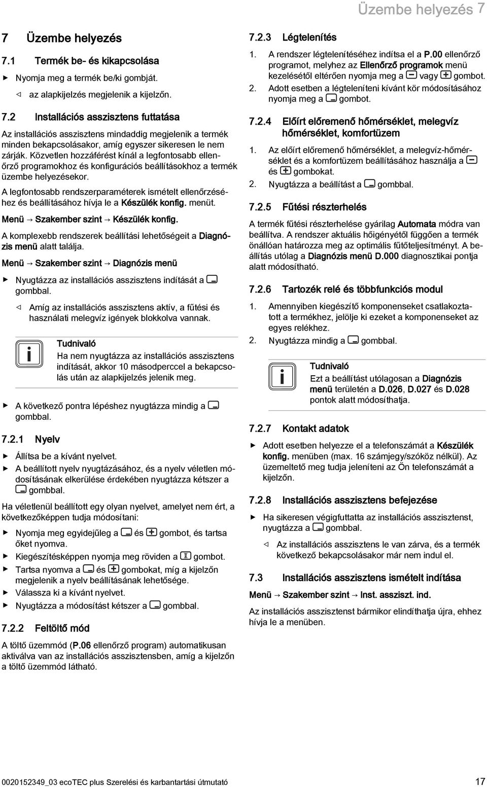 A legfontosabb rendszerparaméterek ismételt ellenőrzéséhez és beállításához hívja le a Készülék konfig. menüt. Menü Szakember szint Készülék konfig.