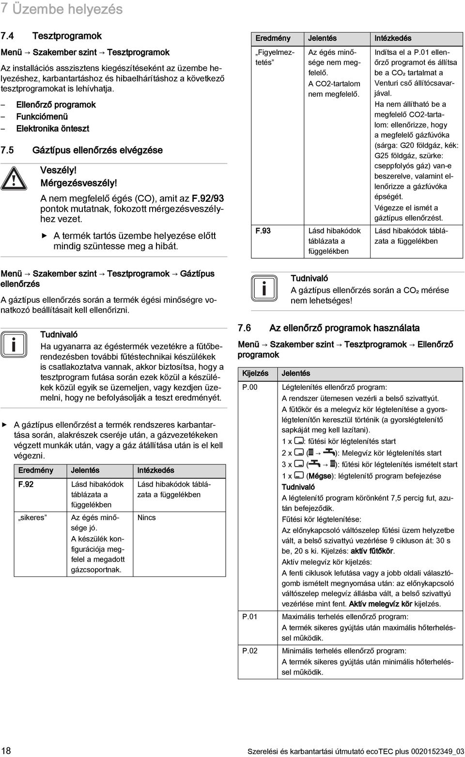 Ellenőrző programok Funkciómenü Elektronika önteszt 7.5 Gáztípus ellenőrzés elvégzése Veszély! Mérgezésveszély! A nem megfelelő égés (CO), amit az F.