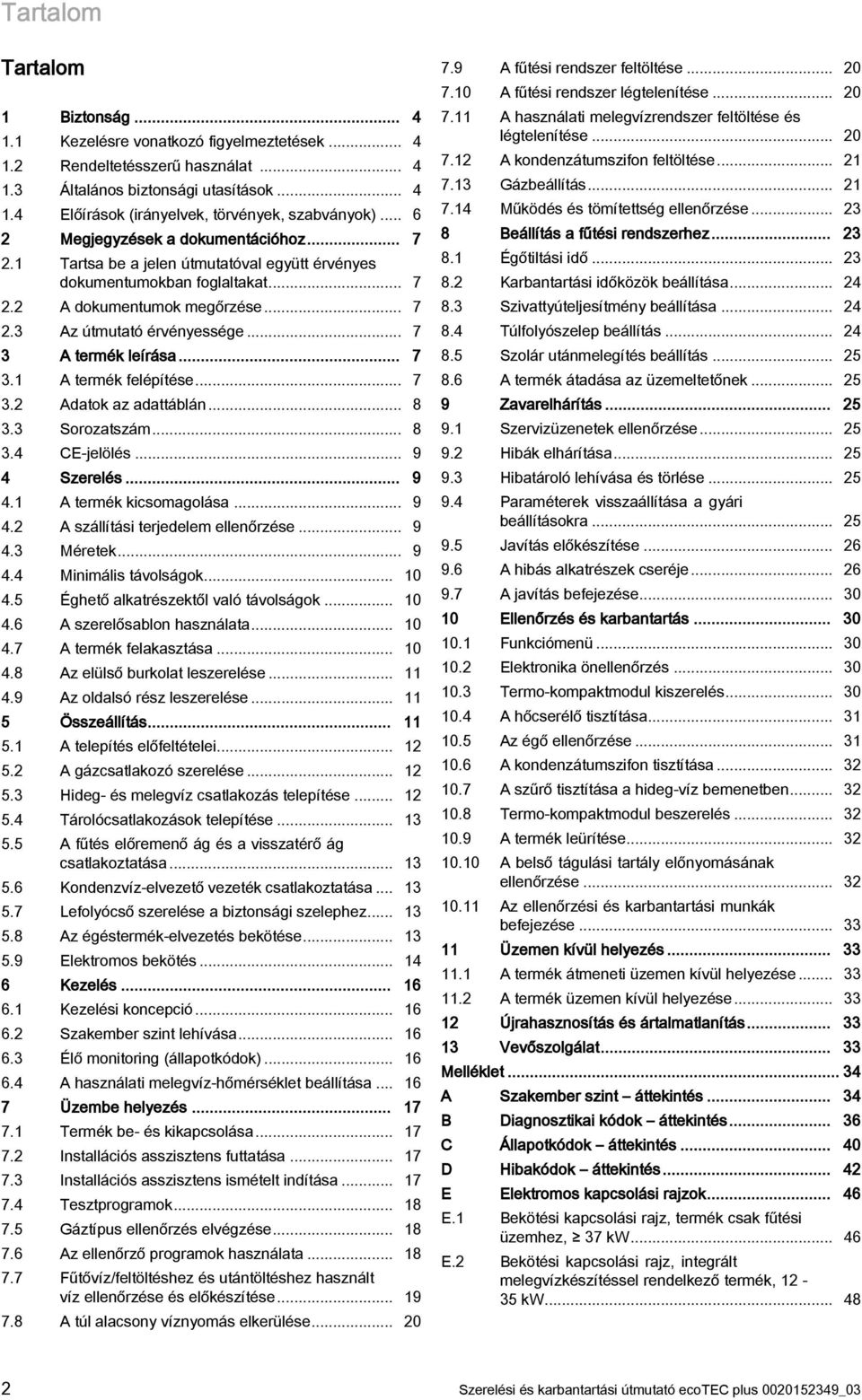 .. 7. A termék felépítése... 7. Adatok az adattáblán... 8. Sorozatszám... 8.4 CE-jelölés... 9 4 Szerelés... 9 4. A termék kicsomagolása... 9 4. A szállítási terjedelem ellenőrzése... 9 4. Méretek.