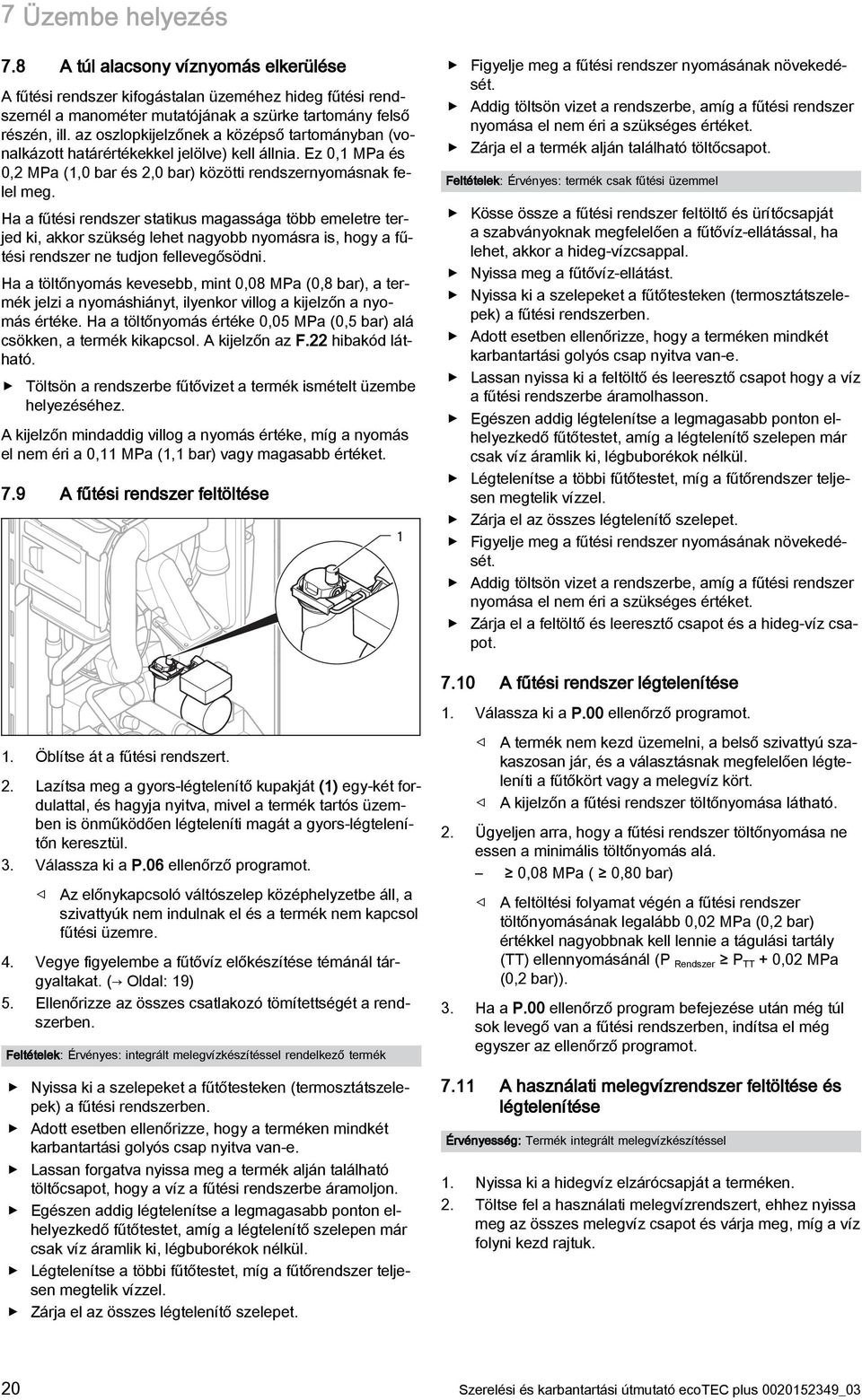 Ha a fűtési rendszer statikus magassága több emeletre terjed ki, akkor szükség lehet nagyobb nyomásra is, hogy a fűtési rendszer ne tudjon fellevegősödni.