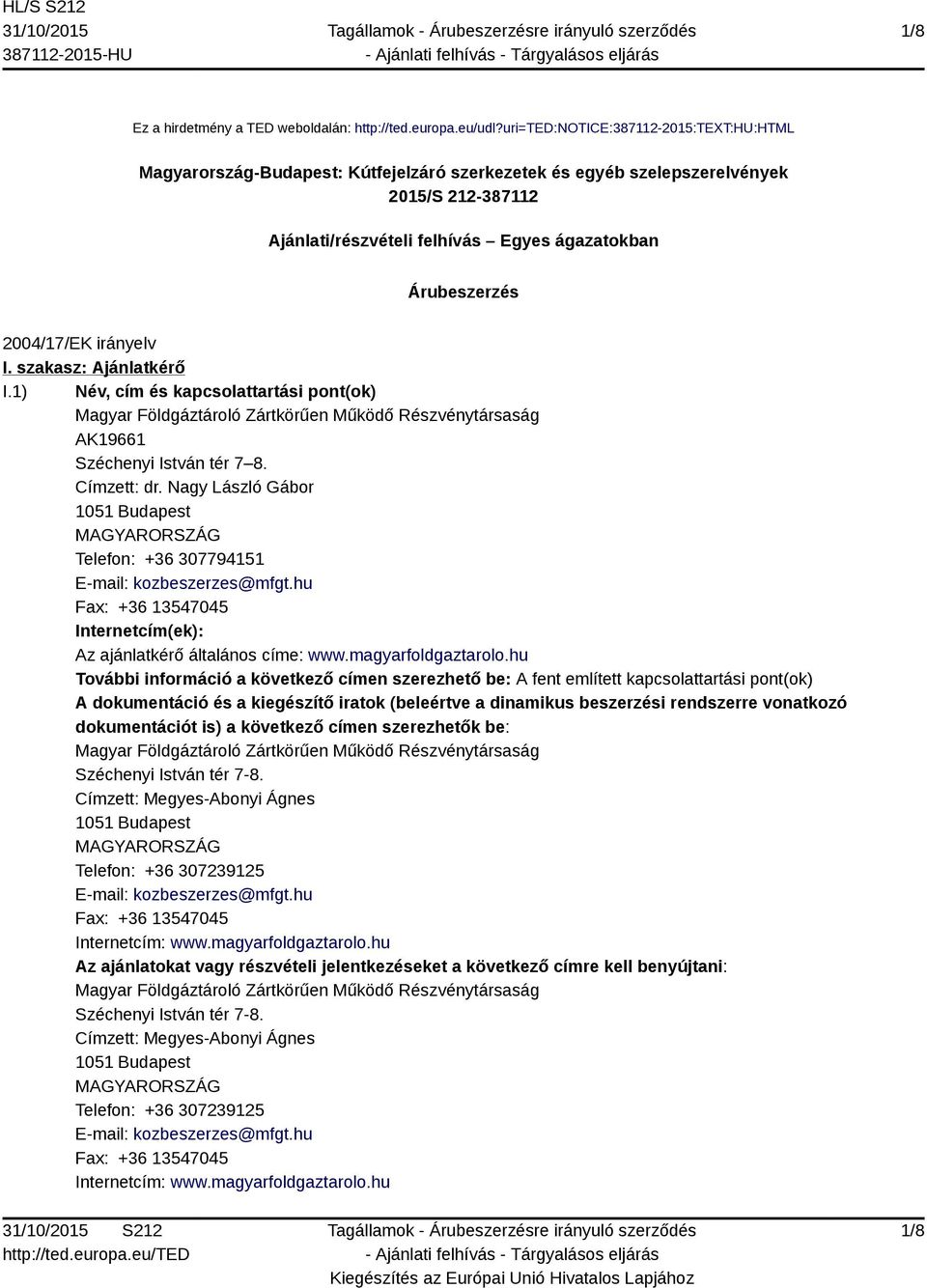 2004/17/EK irányelv I. szakasz: Ajánlatkérő I.1) Név, cím és kapcsolattartási pont(ok) Magyar Földgáztároló Zártkörűen Működő Részvénytársaság AK19661 Széchenyi István tér 7 8. Címzett: dr.