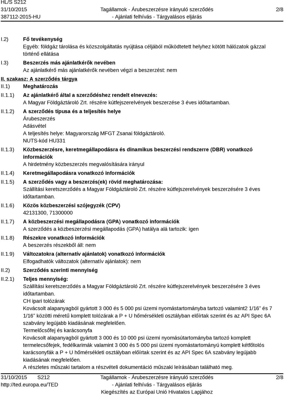 ajánlatkérők nevében végzi a beszerzést: nem II. szakasz: A szerződés tárgya II.1) Meghatározás II.1.1) II.1.2) II.1.3) II.1.4) II.1.5) II.1.6) II.1.7) II.1.8) II.1.9) II.2) II.2.1) Az ajánlatkérő által a szerződéshez rendelt elnevezés: A Magyar Földgáztároló Zrt.