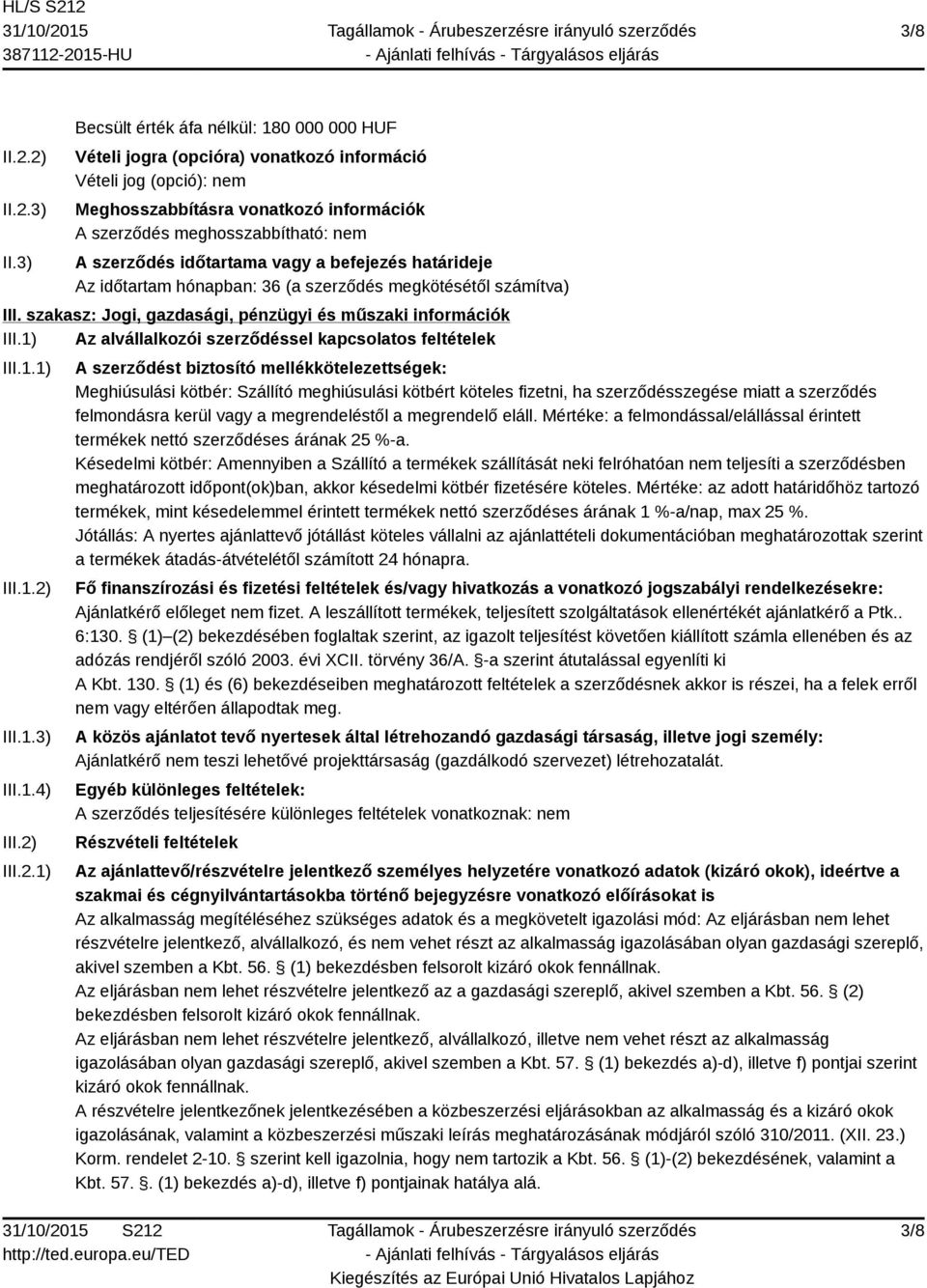 időtartama vagy a befejezés határideje Az időtartam hónapban: 36 (a szerződés megkötésétől számítva) III. szakasz: Jogi, gazdasági, pénzügyi és műszaki információk III.