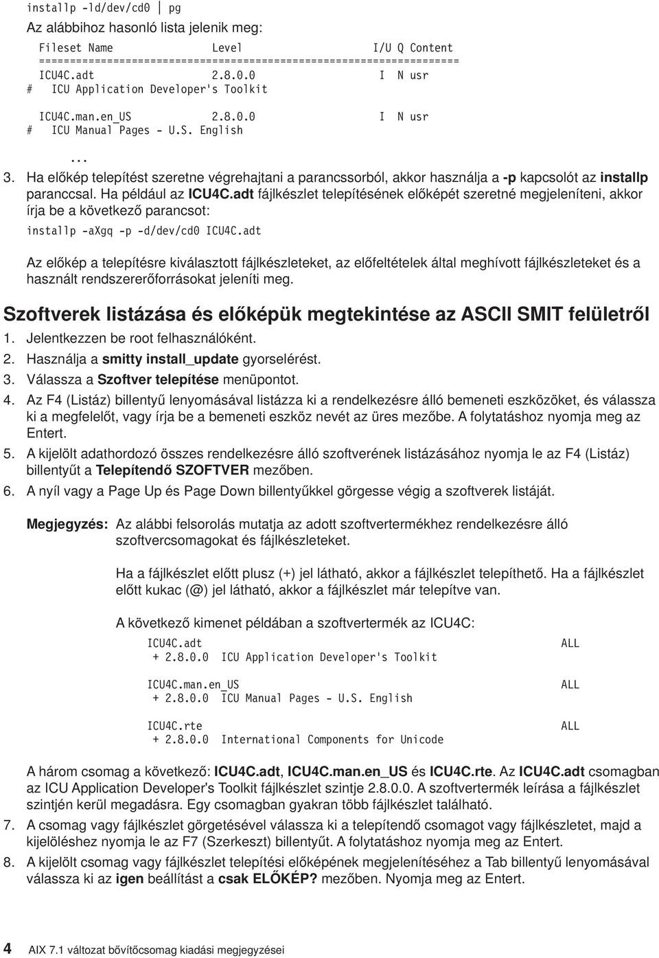 Ha például az ICU4C.adt fájlkészlet telepítésének előképét szeretné megjeleníteni, akkor írja be a következő parancsot: installp -axgq -p -d/dev/cd0 ICU4C.