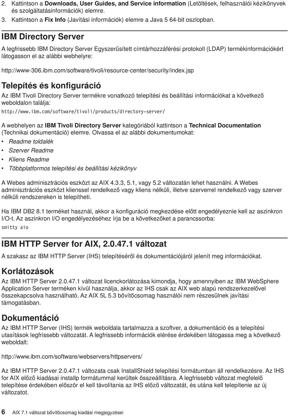 IBM Directory Server A legfrissebb IBM Directory Server Egyszerűsített címtárhozzáférési protokoll (LDAP) termékinformációkért látogasson el az alábbi webhelyre: http://www-306.ibm.