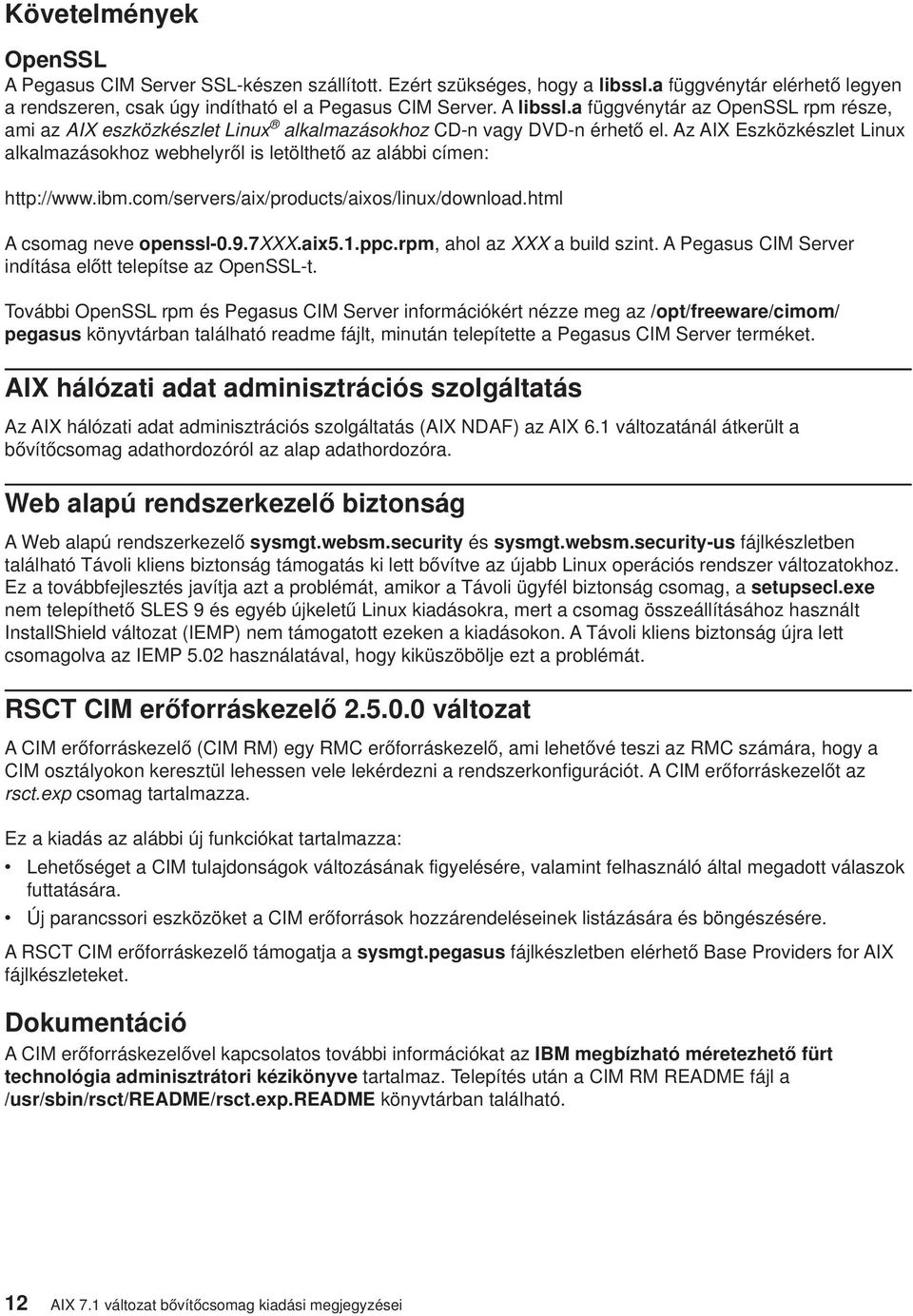 Az AIX Eszközkészlet Linux alkalmazásokhoz webhelyről is letölthető az alábbi címen: http://www.ibm.com/servers/aix/products/aixos/linux/download.html A csomag neve openssl-0.9.7xxx.aix5.1.ppc.