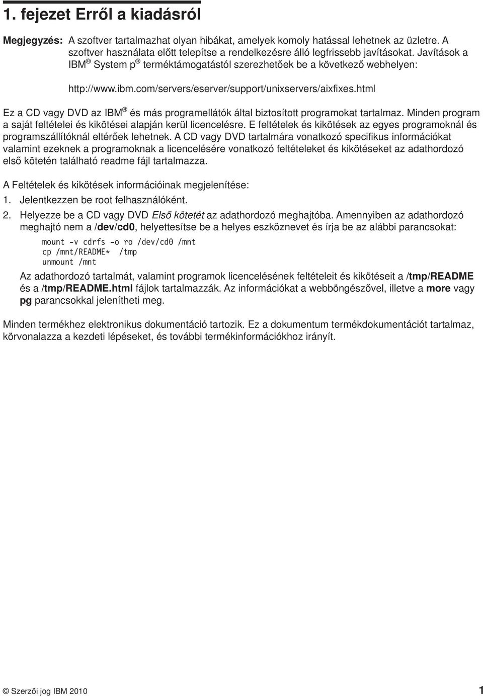 com/servers/eserver/support/unixservers/aixfixes.html Ez a CD vagy DVD az IBM és más programellátók által biztosított programokat tartalmaz.