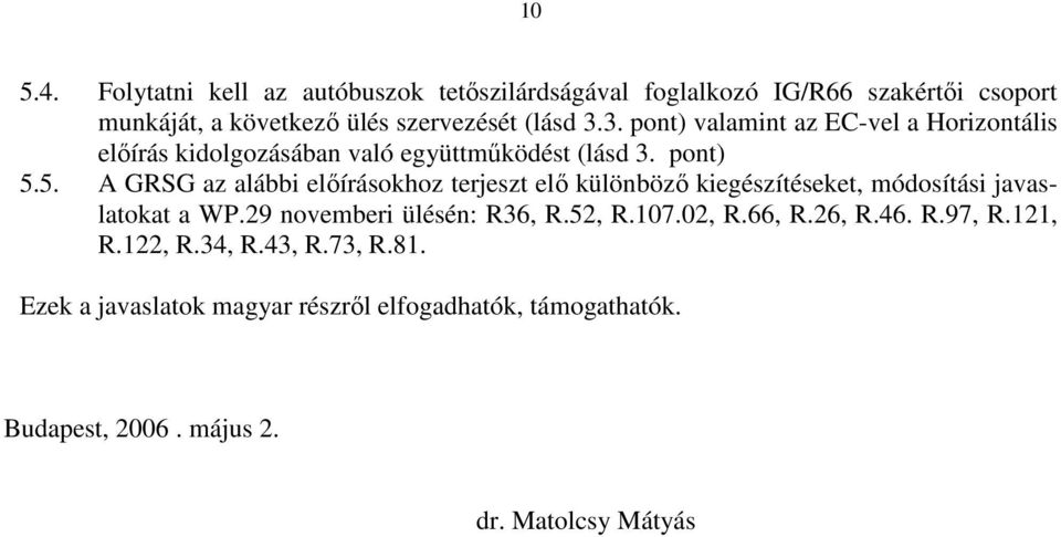 5. A GRSG az alábbi elıírásokhoz terjeszt elı különbözı kiegészítéseket, módosítási javaslatokat a WP.29 novemberi ülésén: R36, R.52, R.