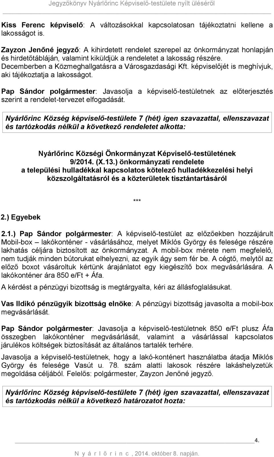 képviselőjét is meghívjuk, aki tájékoztatja a lakosságot. Pap Sándor polgármester: Javasolja a képviselő-testületnek az előterjesztés szerint a rendelet-tervezet elfogadását.