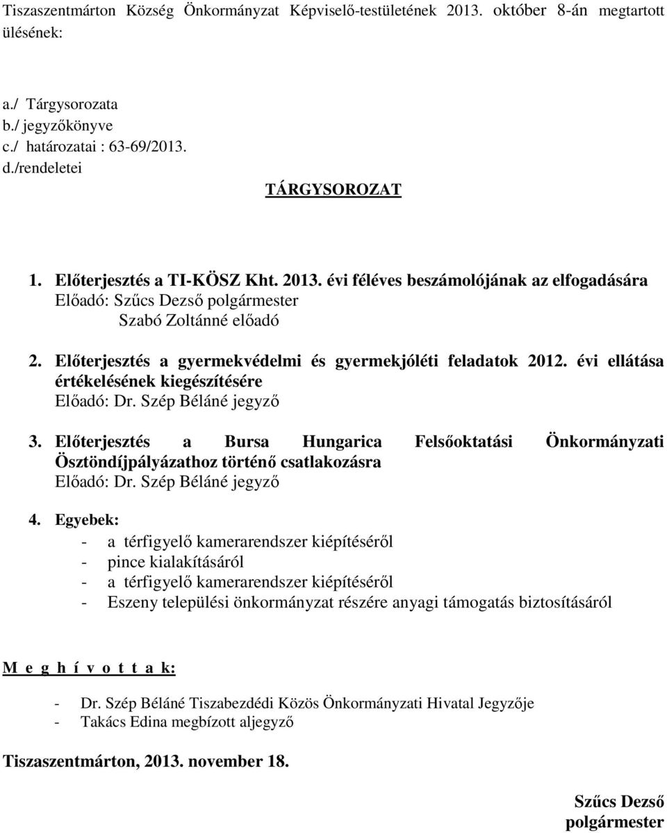 évi ellátása értékelésének kiegészítésére Előadó: Dr. Szép Béláné jegyző 3. Előterjesztés a Bursa Hungarica Felsőoktatási Önkormányzati Ösztöndíjpályázathoz történő csatlakozásra Előadó: Dr.