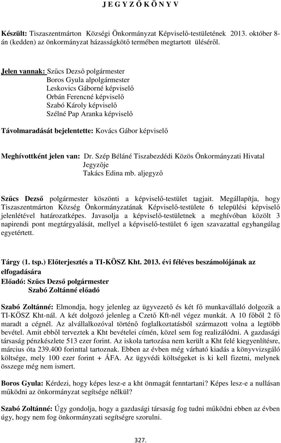 Kovács Gábor képviselő Meghívottként jelen van: Dr. Szép Béláné Tiszabezdédi Közös Önkormányzati Hivatal Jegyzője Takács Edina mb.