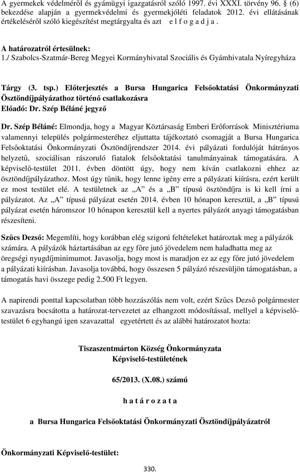 ) Előterjesztés a Bursa Hungarica Felsőoktatási Önkormányzati Ösztöndíjpályázathoz történő csatlakozásra Előadó: Dr. Szép Béláné jegyző Dr.