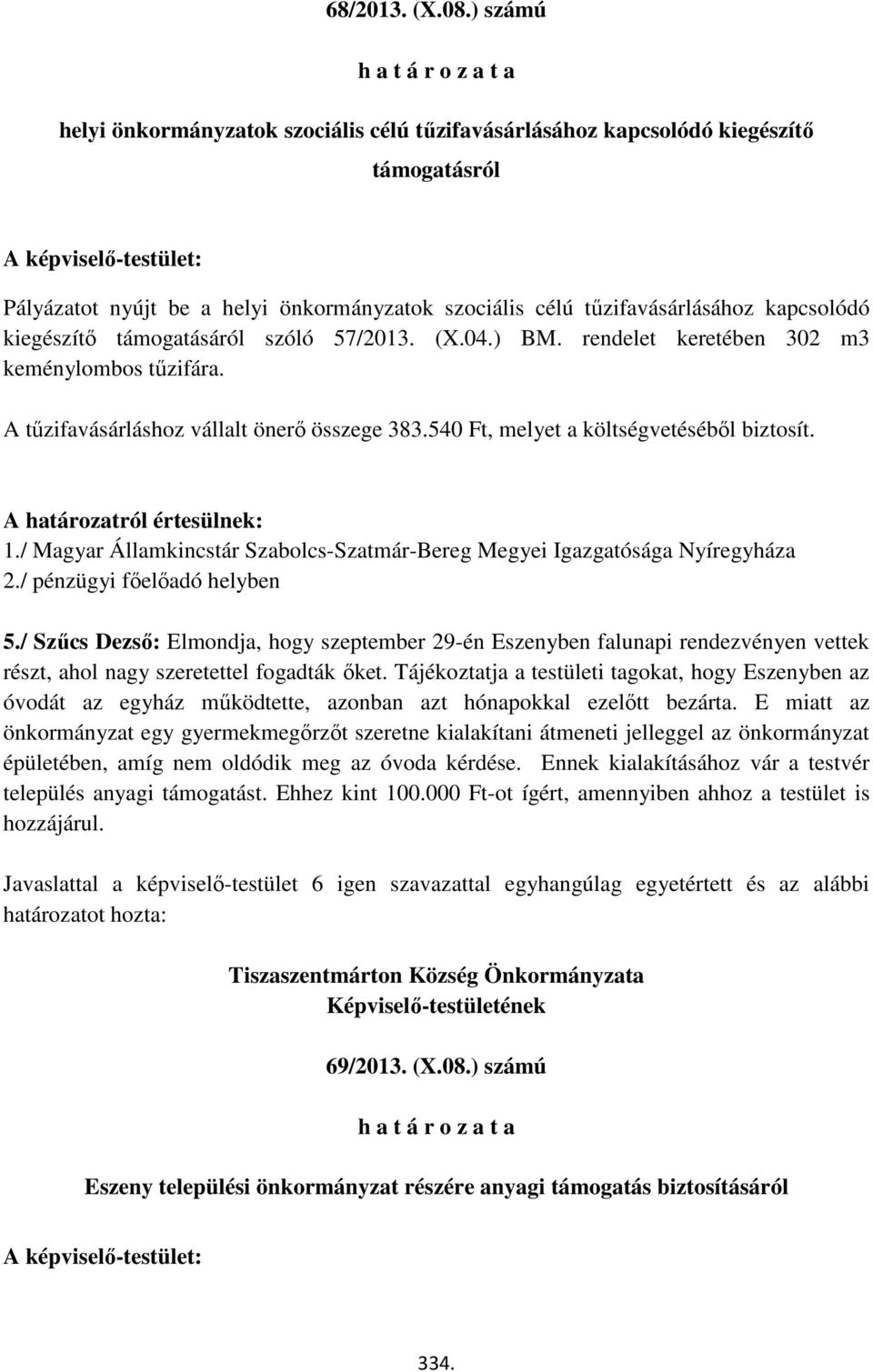 kapcsolódó kiegészítő támogatásáról szóló 57/2013. (X.04.) BM. rendelet keretében 302 m3 keménylombos tűzifára. A tűzifavásárláshoz vállalt önerő összege 383.