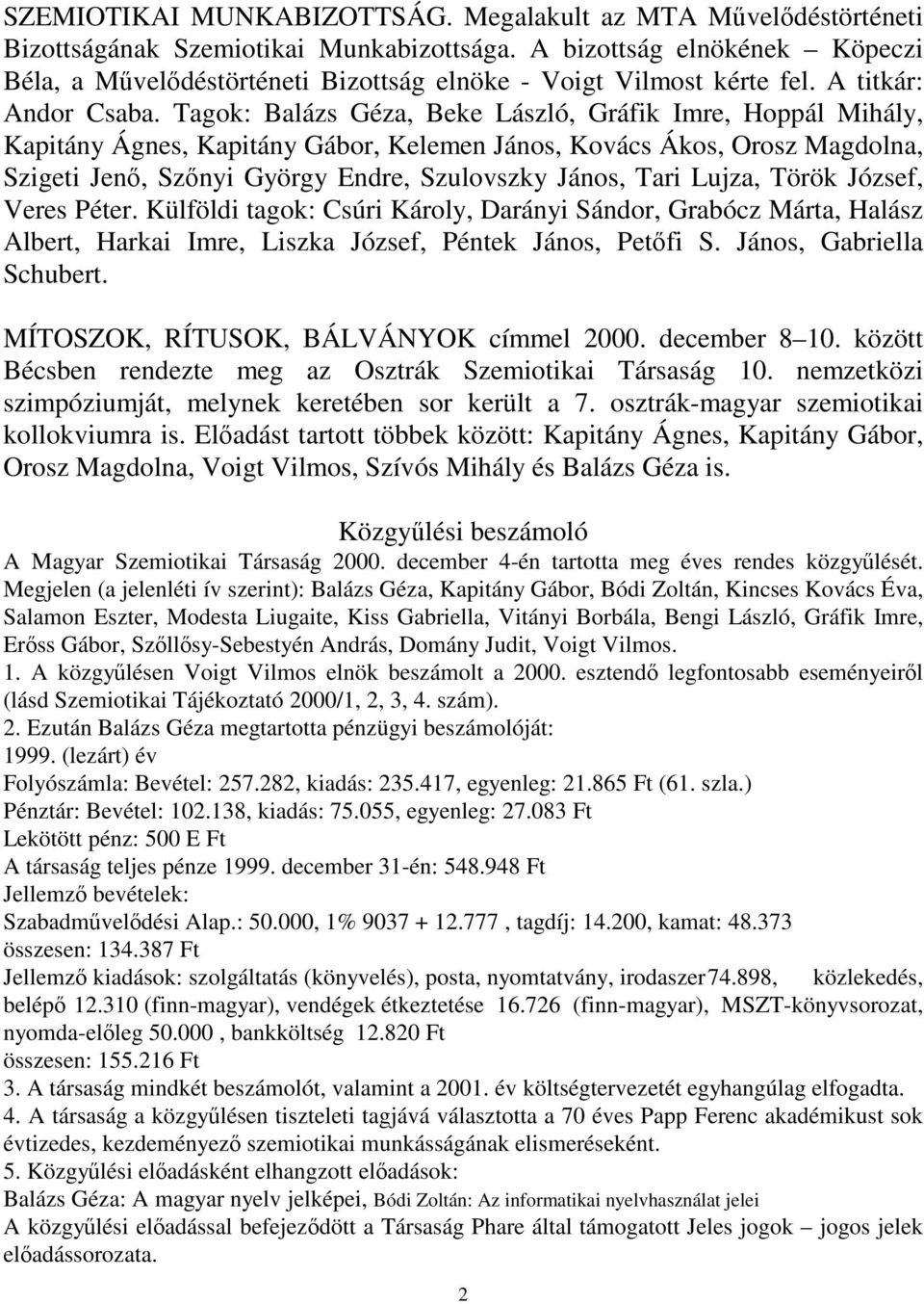 Tagok: Balázs Géza, Beke László, Gráfik Imre, Hoppál Mihály, Kapitány Ágnes, Kapitány Gábor, Kelemen János, Kovács Ákos, Orosz Magdolna, Szigeti Jenő, Szőnyi György Endre, Szulovszky János, Tari