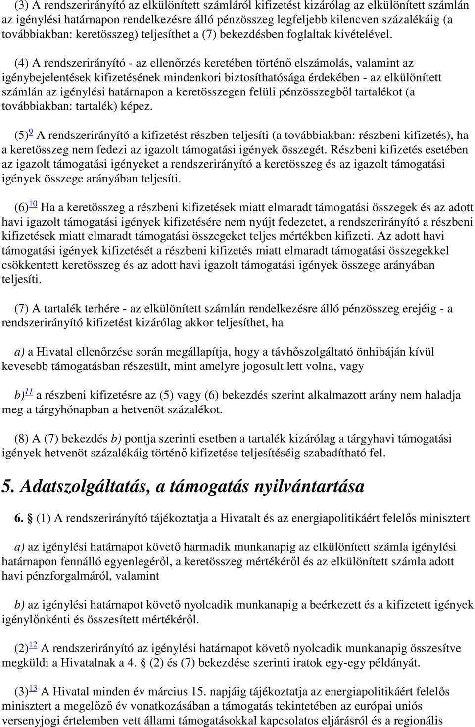 (4) A rendszerirányító - az ellenőrzés keretében történő elszámolás, valamint az igénybejelentések kifizetésének mindenkori biztosíthatósága érdekében - az elkülönített számlán az igénylési