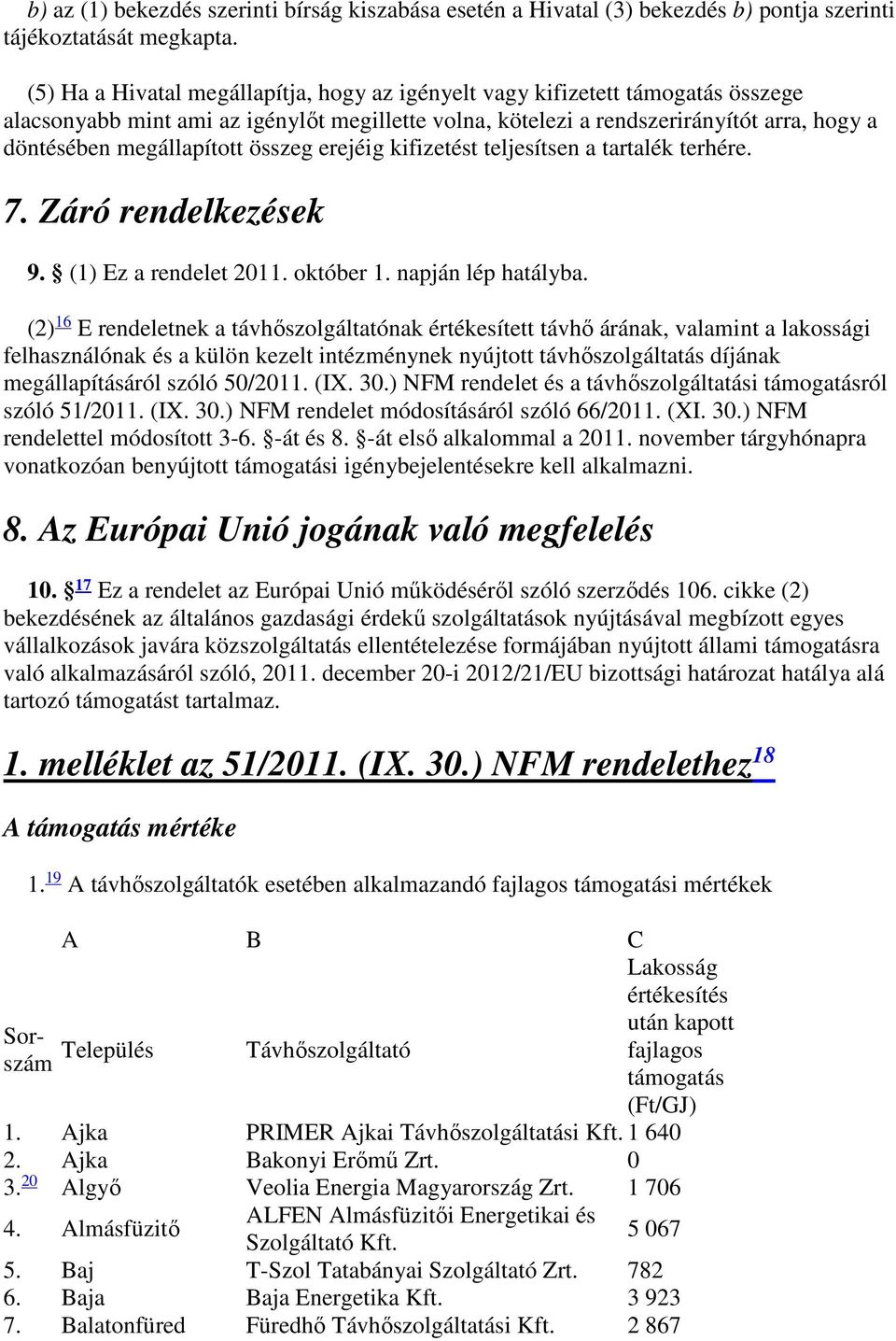 összeg erejéig kifizetést teljesítsen a tartalék terhére. 7. Záró rendelkezések 9. (1) Ez a rendelet 2011. október 1. napján lép hatályba.