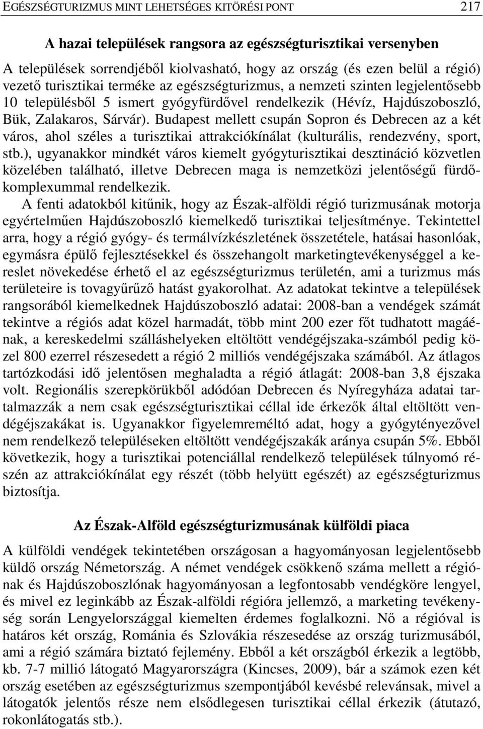 Budapest mellett csupán Sopron és Debrecen az a két város, ahol széles a turisztikai attrakciókínálat (kulturális, rendezvény, sport, stb.