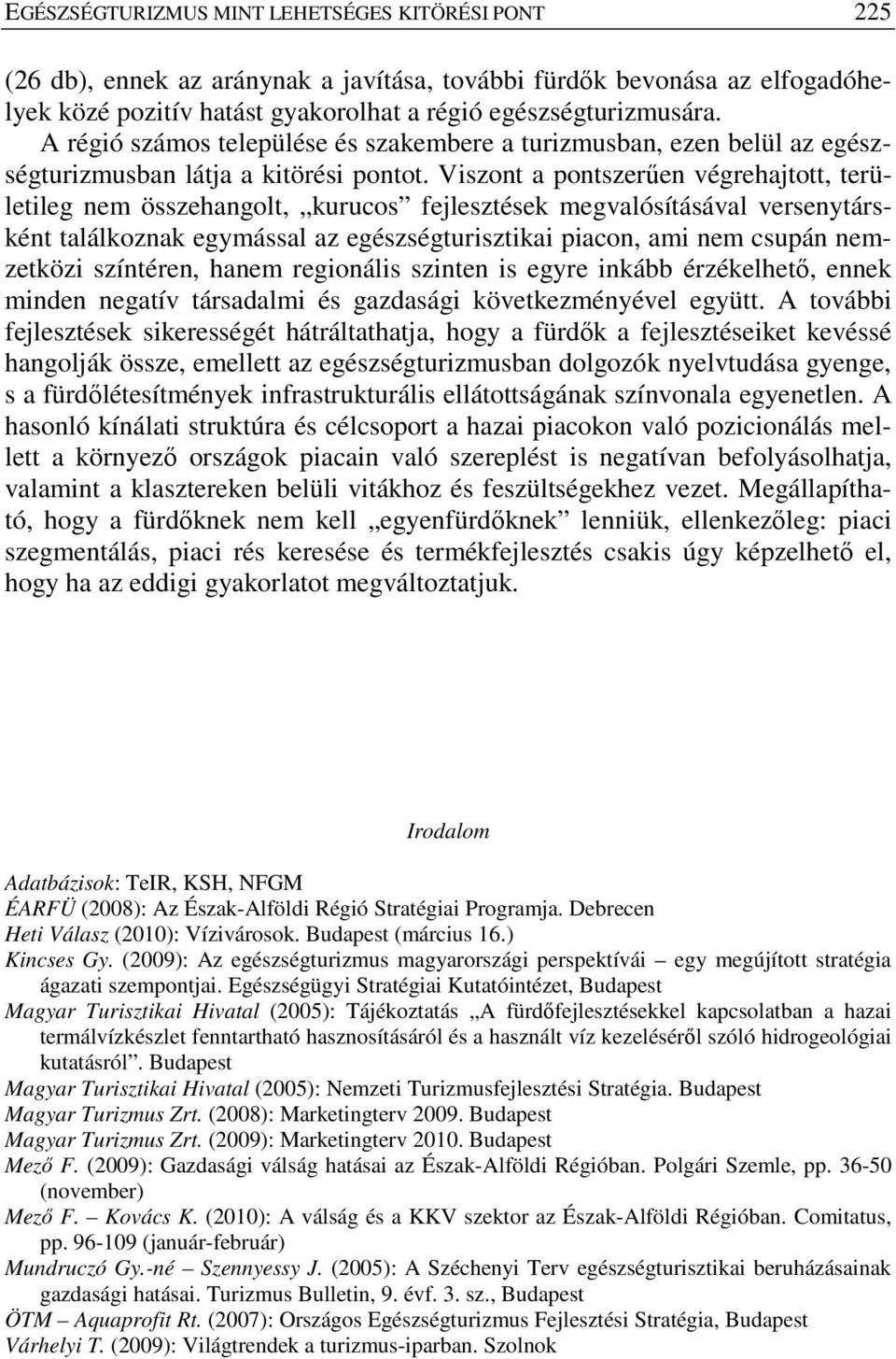 Viszont a pontszerűen végrehajtott, területileg nem összehangolt, kurucos fejlesztések megvalósításával versenytársként találkoznak egymással az egészségturisztikai piacon, ami nem csupán nemzetközi