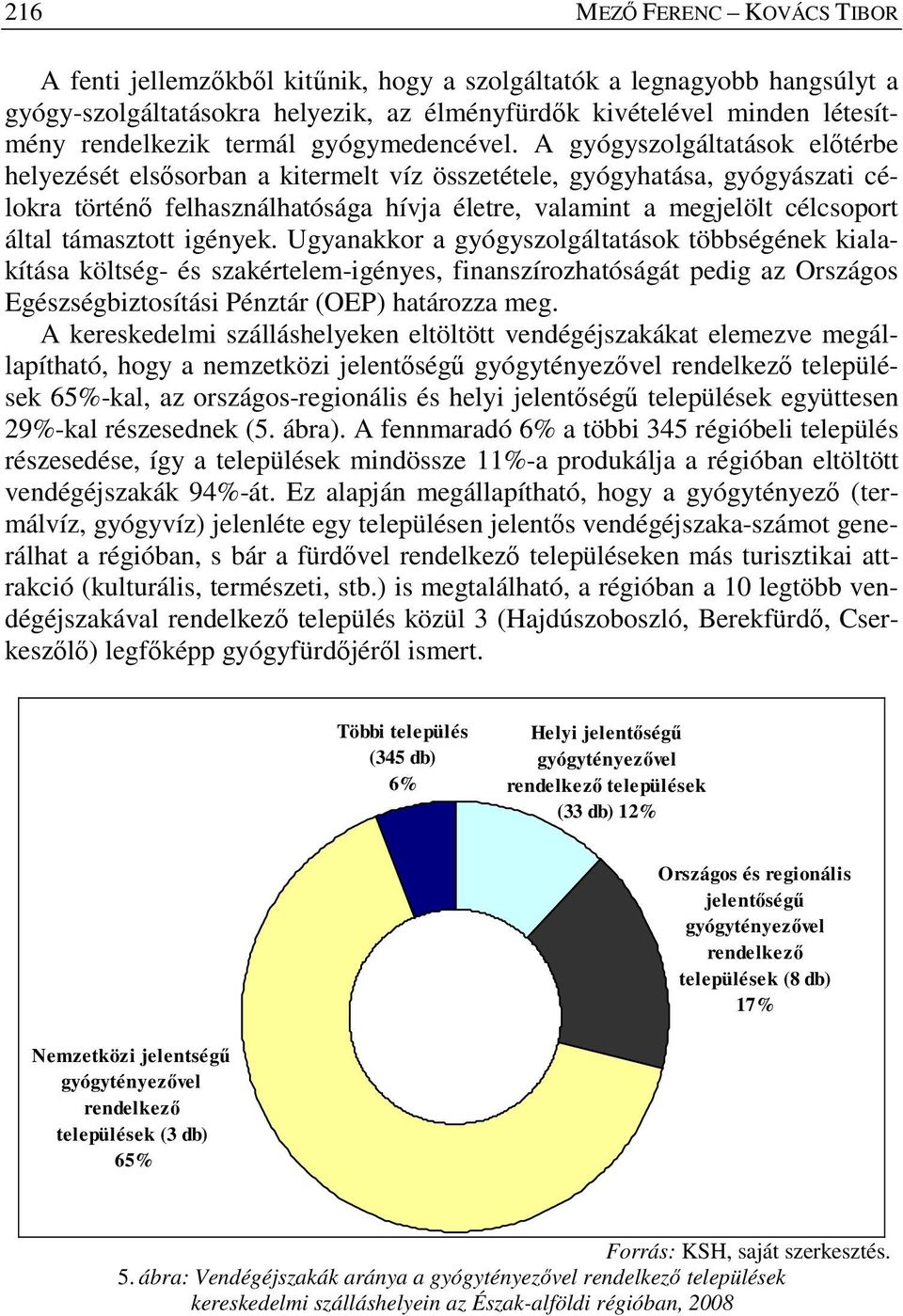 A gyógyszolgáltatások előtérbe helyezését elsősorban a kitermelt víz összetétele, gyógyhatása, gyógyászati célokra történő felhasználhatósága hívja életre, valamint a megjelölt célcsoport által