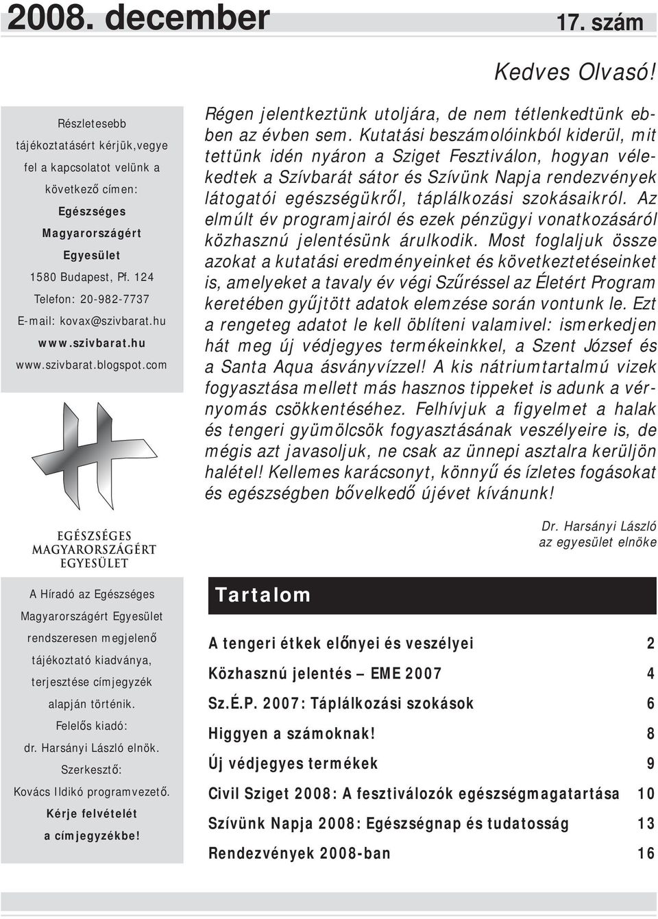 Kutatási beszámolóinkból kiderül, mit tettünk idén nyáron a Sziget Fesztiválon, hogyan vélekedtek a Szívbarát sátor és Szívünk Napja rendezvények látogatói egészségükről, táplálkozási szokásaikról.