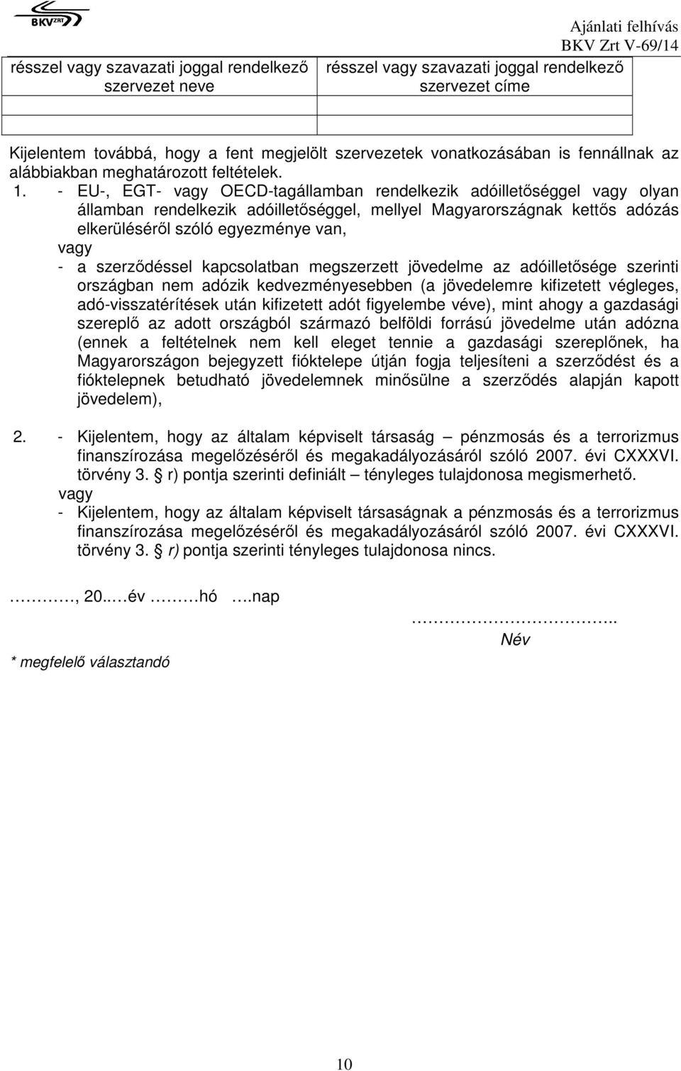 - EU-, EGT- vagy OECD-tagállamban rendelkezik adóilletőséggel vagy olyan államban rendelkezik adóilletőséggel, mellyel Magyarországnak kettős adózás elkerüléséről szóló egyezménye van, vagy - a