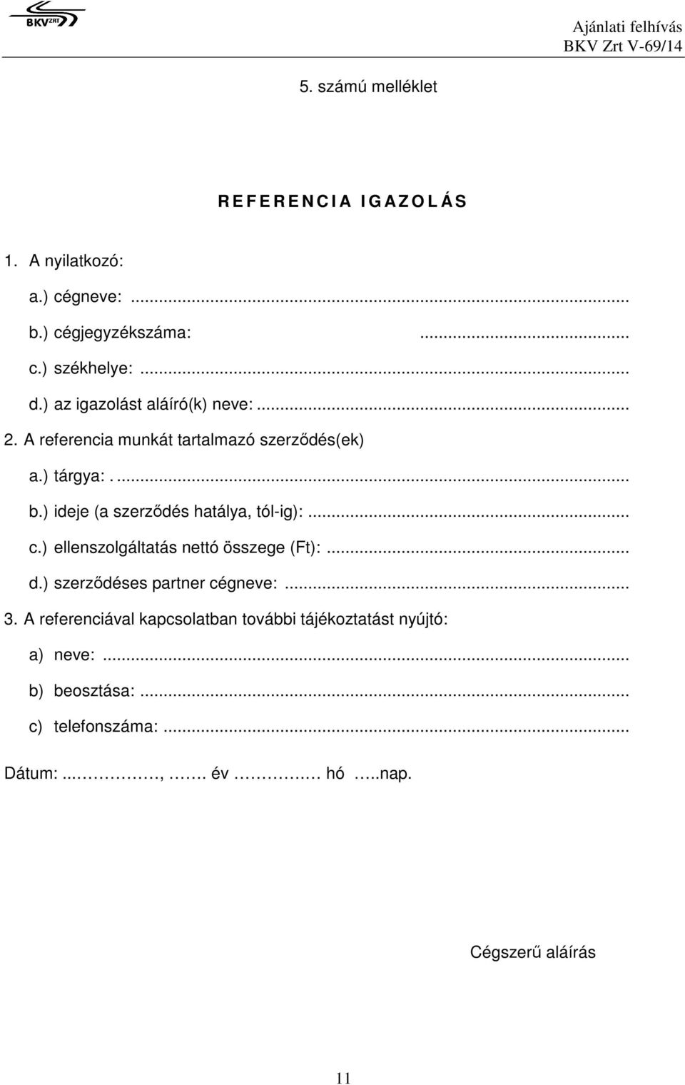 ) ideje (a szerződés hatálya, tól-ig):... c.) ellenszolgáltatás nettó összege (Ft):... d.) szerződéses partner cégneve:... 3.