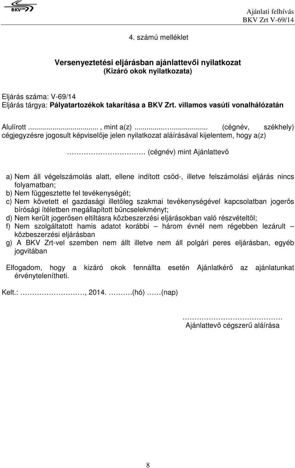 ..... (cégnév, székhely) cégjegyzésre jogosult képviselője jelen nyilatkozat aláírásával kijelentem, hogy a(z) (cégnév) mint Ajánlattevő a) Nem áll végelszámolás alatt, ellene indított csőd-, illetve