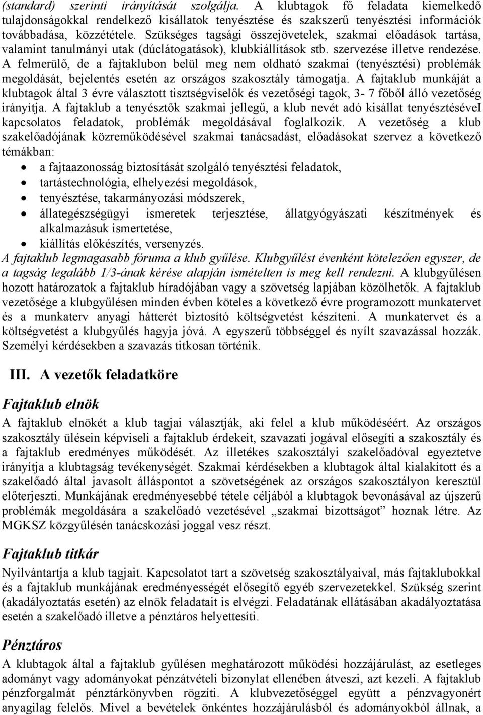 A felmerülő, de a fajtaklubon belül meg nem oldható szakmai (tenyésztési) problémák megoldását, bejelentés esetén az országos szakosztály támogatja.